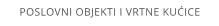 POSLOVNI OBJEKTI I VRTNE KUICE